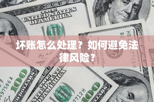 武汉坏账怎么处理？如何避免法律风险？