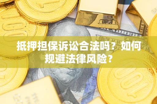武汉抵押担保诉讼合法吗？如何规避法律风险？