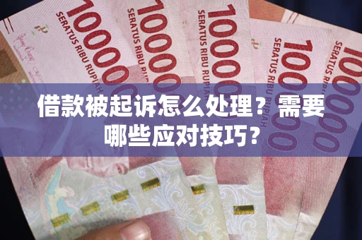 武汉借款被起诉怎么处理？需要哪些应对技巧？