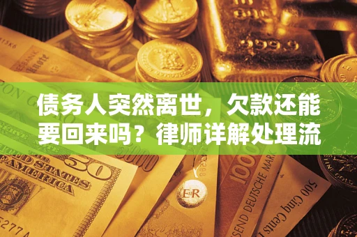 武汉债务人突然离世，欠款还能要回来吗？律师详解处理流程