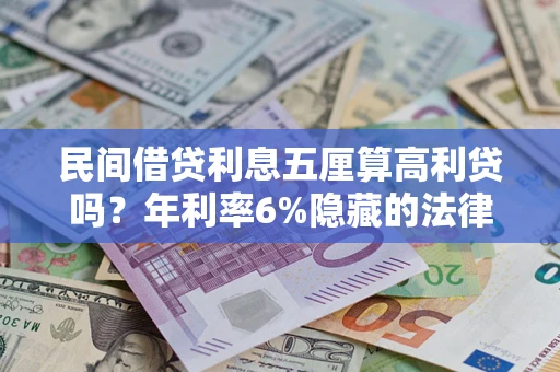 武汉民间借贷利息五厘算高利贷吗？年利率6%隐藏的法律风险全解析