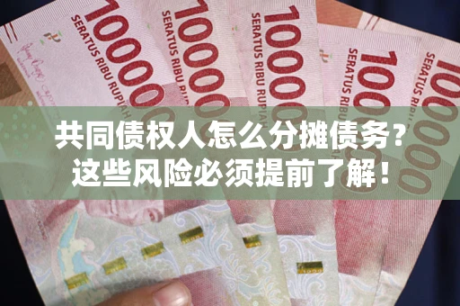 武汉共同债权人怎么分摊债务？这些风险必须提前了解！
