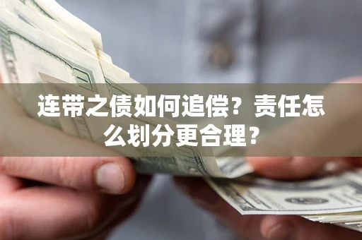 武汉连带之债如何追偿？责任怎么划分更合理？