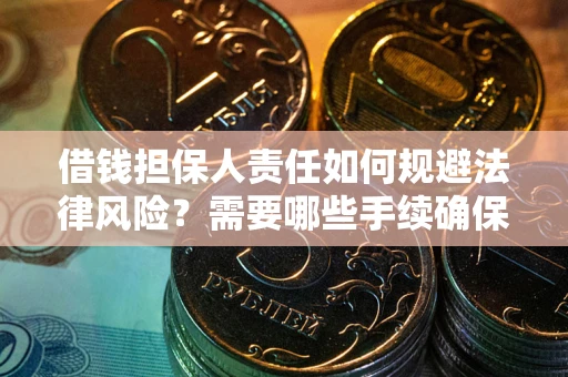 武汉借钱担保人责任如何规避法律风险？需要哪些手续确保安全？