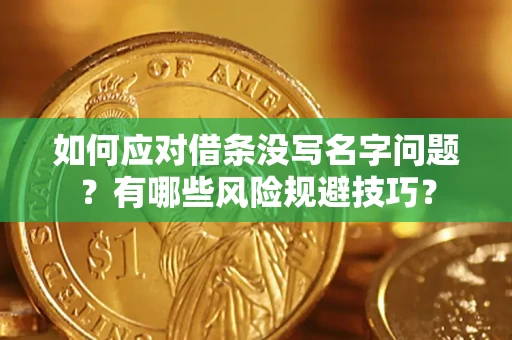 武汉如何应对借条没写名字问题？有哪些风险规避技巧？